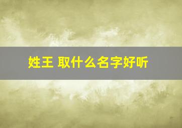 姓王 取什么名字好听